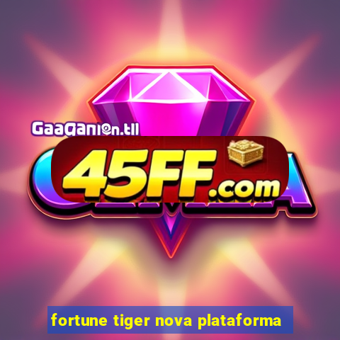 fortune tiger nova plataforma